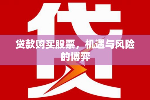 岑巩贷款购买股票，机遇与风险的博弈