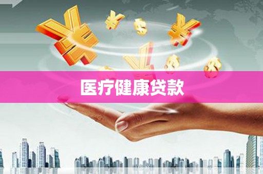 广水医疗健康贷款