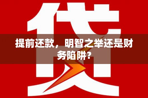 襄阳提前还款，明智之举还是财务陷阱？