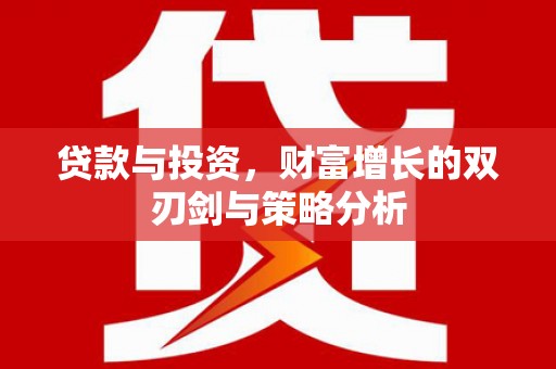 三穗贷款与投资，财富增长的双刃剑与策略分析