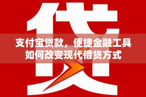 吉州支付宝贷款，便捷金融工具如何改变现代借贷方式