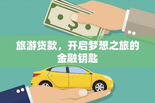 苍溪旅游贷款，开启梦想之旅的金融钥匙