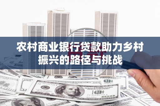 洋县农村商业银行贷款助力乡村振兴的路径与挑战