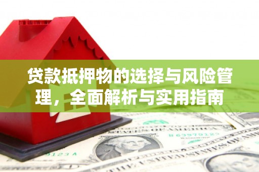 磴口贷款抵押物的选择与风险管理，全面解析与实用指南