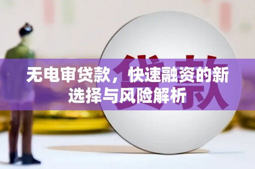 员山无电审贷款，快速融资的新选择与风险解析