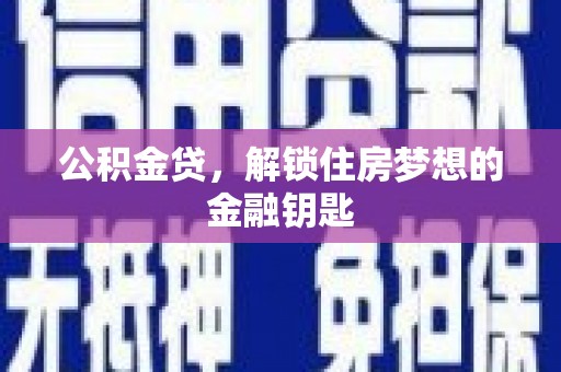界首公积金贷，解锁住房梦想的金融钥匙