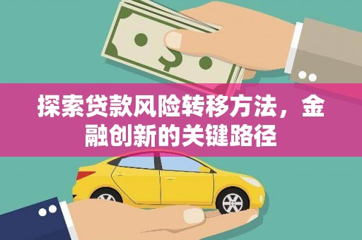 分宜探索贷款风险转移方法，金融创新的关键路径