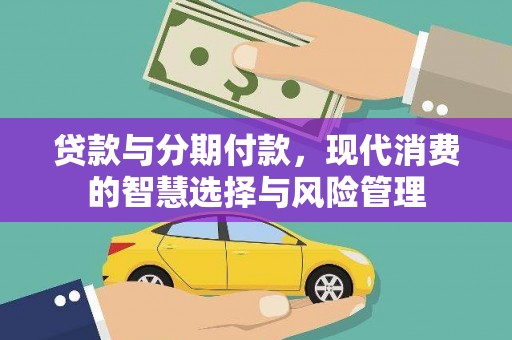 西塞山贷款与分期付款，现代消费的智慧选择与风险管理