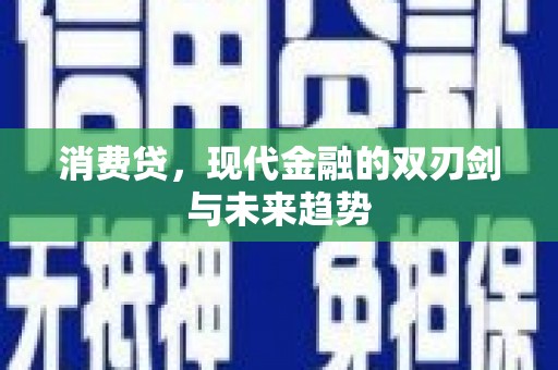 沾益消费贷，现代金融的双刃剑与未来趋势