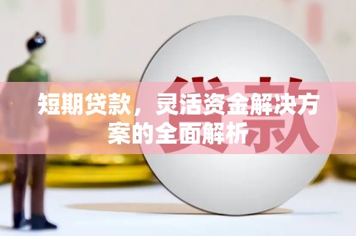 都匀短期贷款，灵活资金解决方案的全面解析