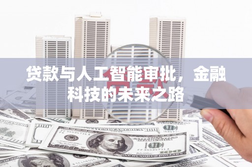 进贤贷款与人工智能审批，金融科技的未来之路