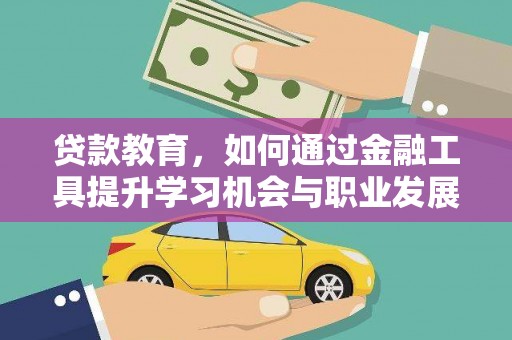 索县贷款教育，如何通过金融工具提升学习机会与职业发展
