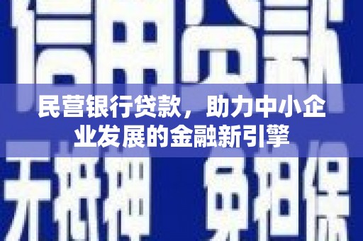 北流民营银行贷款，助力中小企业发展的金融新引擎