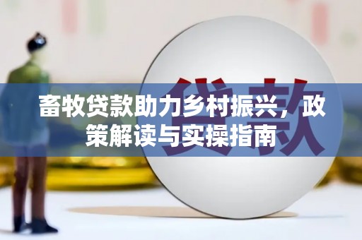 永嘉畜牧贷款助力乡村振兴，政策解读与实操指南