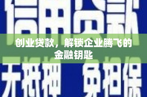 崇安创业贷款，解锁企业腾飞的金融钥匙
