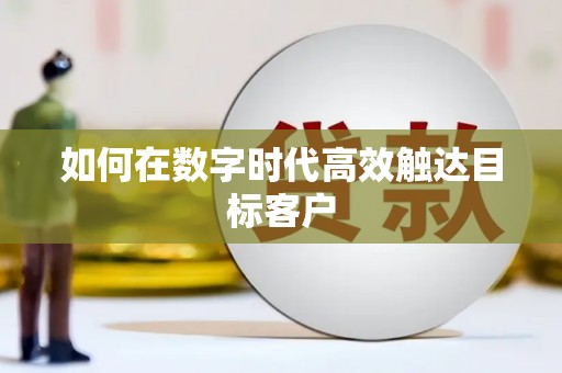 通道如何在数字时代高效触达目标客户
